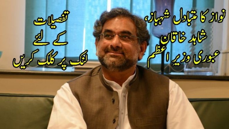 نواز کا متبادل شہباز، شاہد خاقان عبوری وزیرِ اعظم