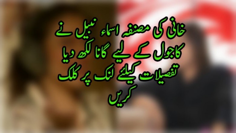 خانی کی مصنفہ اسماء نبیل نے کاجول کے لیے گانا لکھ دیا