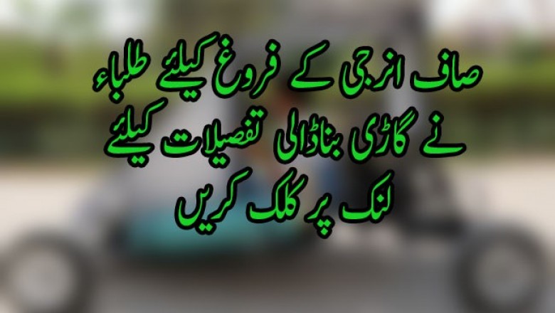 صاف انرجی کے فروغ کیلئے طلباء نے گاڑی بناڈالی