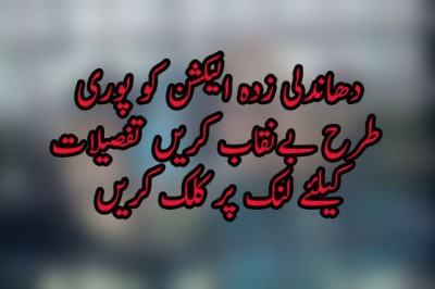 دھاندلی زدہ الیکشن کو پوری طرح بےنقاب کریں