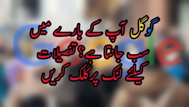 گوگل آپ کے بارے میں سب جانتا ہے؟