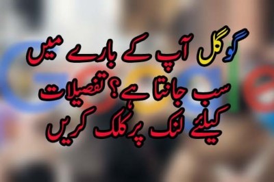 گوگل آپ کے بارے میں سب جانتا ہے؟