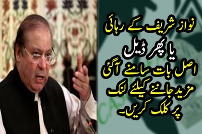 نواز شریف کے رہائی  یا پھر ڈیل اصل بات سامنے آگئی