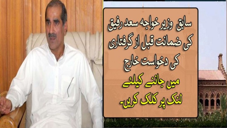 سابق وفاقی وزیر خواجہ سعد رفیق کی ضمانت قبل از گرفتاری کی دخواست خارج