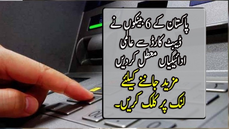 پاکستان کے 6 بینکوں نے ڈیبٹ کارڈ سے عالمی ادائیگیاں معطل کردیں