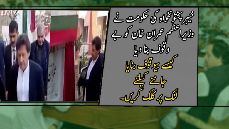 خیبرپختونخواہ کی حکومت نے وزیراعظم عمران خان کو بے وقوف بنا دیا
