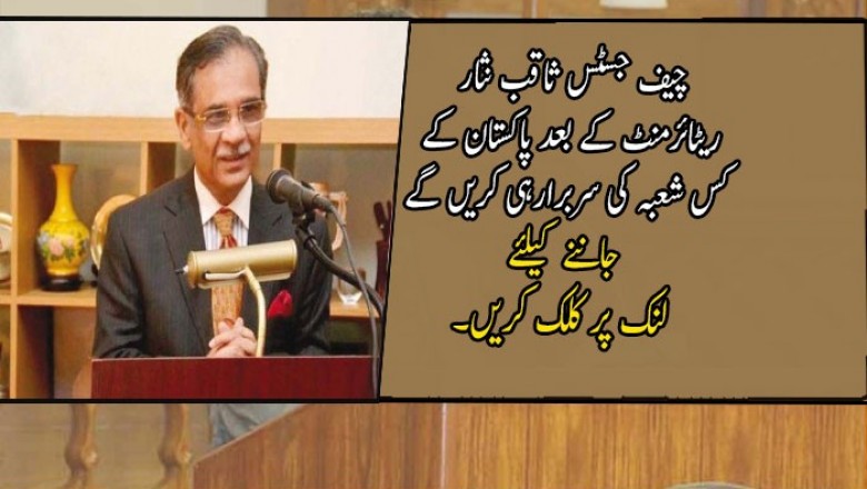چیف جسٹس ثاقب نثار ریٹائرمنٹ کے بعد پاکستان کے کس شعبہ کی سربرارہی کریں گے