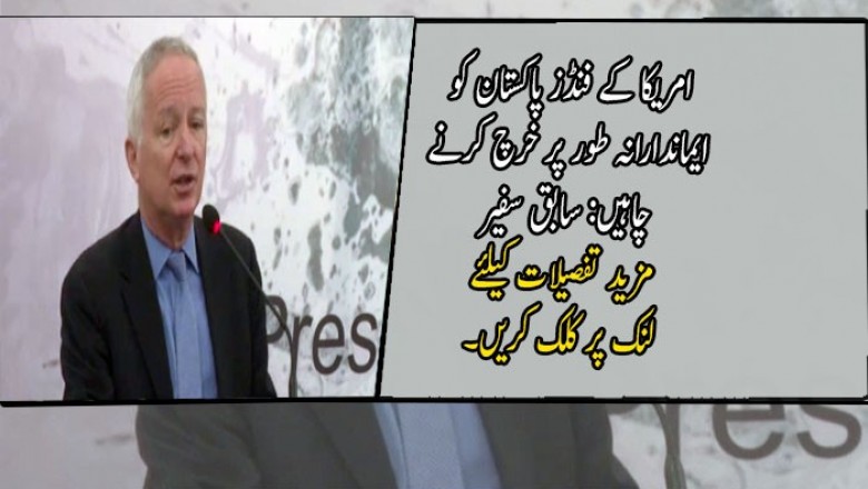 امریکا کے فنڈز پاکستان کو ایماندارانہ طور پر خرچ کرنے چاہیں: سابق سفیر