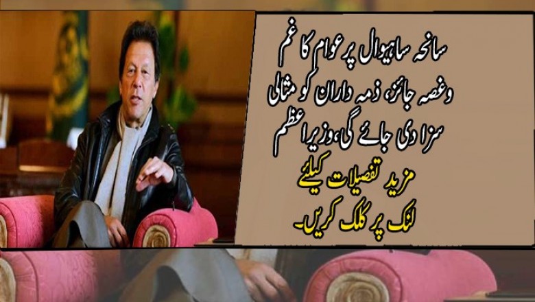 سانحہ ساہیوال پرعوام کا غم وغصہ جائز، ذمہ داران کو مثالی سزا دی جائے گی،وزیراعظم