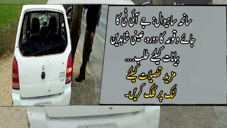 سانحہ ساہیوال: جے آئی ٹی کا جائے وقوعہ کا دورہ، عینی شاہدین بیانات کیلئے طلب