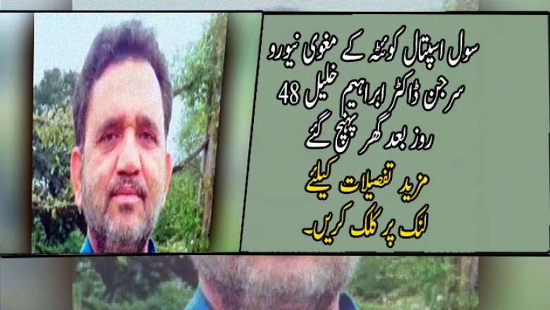سول اسپتال کوئٹہ کے مغوی نیورو سرجن ڈاکٹر ابراہیم خلیل 48 روز بعد گھر پہنچ گئے