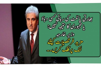 بھارتی پائلٹ کی رہائی کسی دباؤ یا مجبوری کا نتیجہ نہیں: وزیر خارجہ