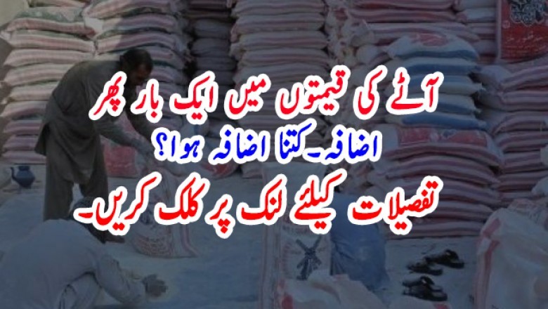 آٹے کی قیمتوں میں ایک بار پھر  اضافہ۔کتنا اضافہ ہوا؟