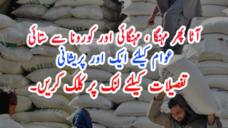 آٹا پھر مہنگا ، مہنگائی اور کورونا سے ستائی عوام کیلئے ایک اور پریشانی