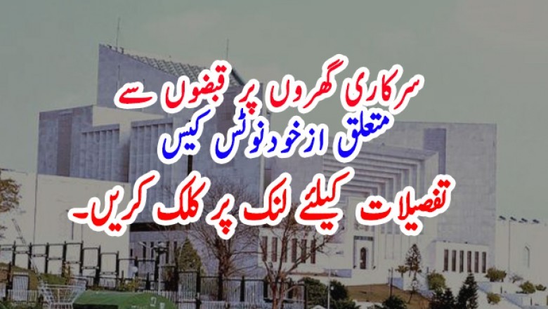 سرکاری گھروں پر قبضوں سے متعلق ازخودنوٹس کیس