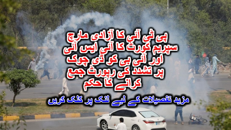 پی ٹی آئی کا آزادی مارچ: سپریم کورٹ کا آئی ایس آئی اور آئی بی کو ڈی چوک پر تشدد کی رپورٹ جمع کرانے کا حکم