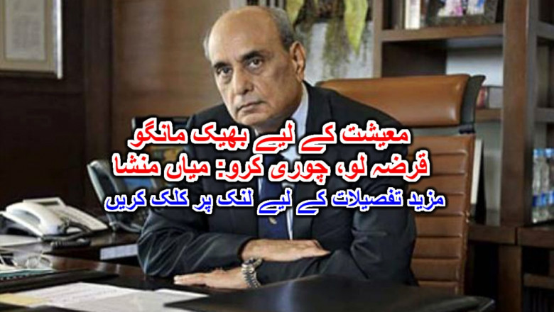 معیشت کے لیے بھیک مانگو، قرضہ لو، چوری کرو: میاں منشا