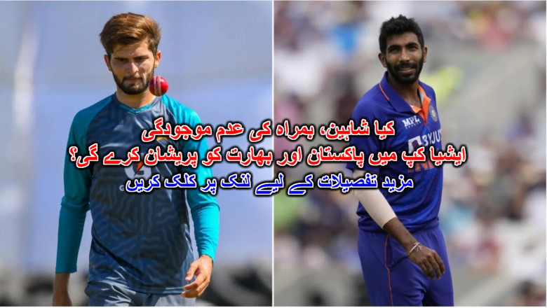 کیا شاہین، بمراہ کی عدم موجودگی ایشیا کپ میں پاکستان اور بھارت کو پریشان کرے گی؟