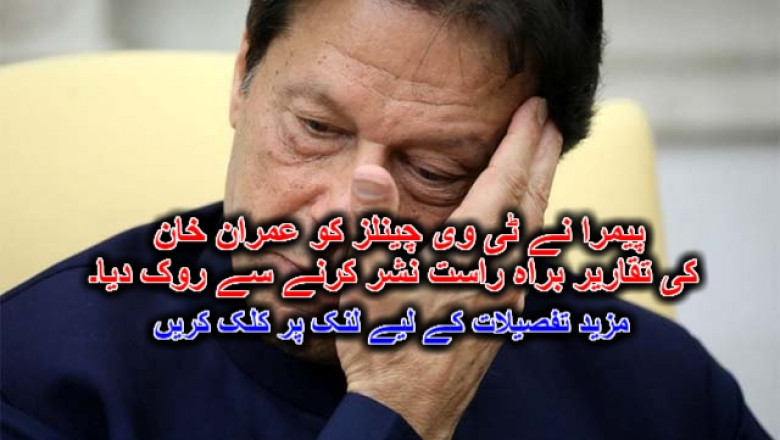 پیمرا نے ٹی وی چینلز کو عمران خان کی تقاریر براہ راست نشر کرنے سے روک دیا۔
